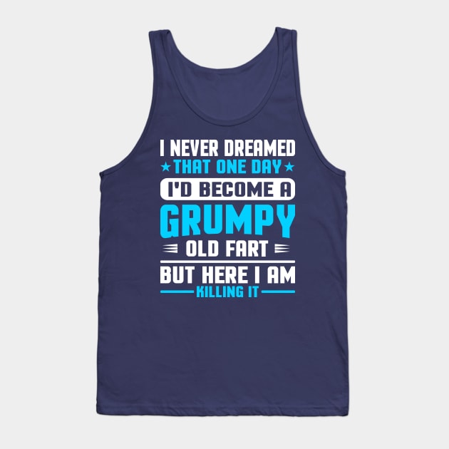 I Never Dreamed That One Day I'd Become A Grumpy Old Fart But Here I Am Killing It Tank Top by TheDesignDepot